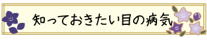 知っておきたい目の病気